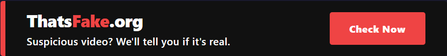 ThatsFake.org - Suspicious video? We will tell you if it is real. Check Now